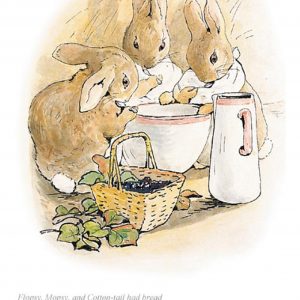 Flopsy, Mopsy and Cotton-Tail Had Bread & Milk